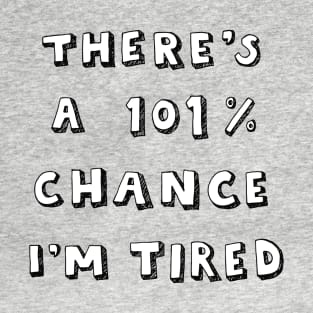 101% Chance I'm Tired T-Shirt